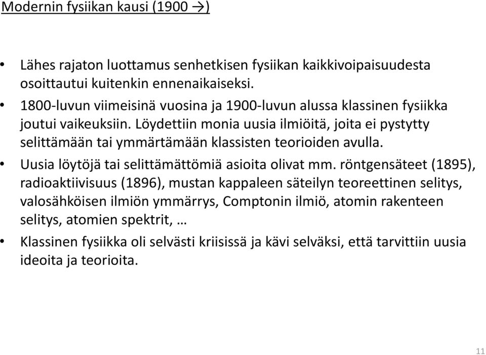 Löydettiin monia uusia ilmiöitä, joita ei pystytty selittämään tai ymmärtämään klassisten teorioiden avulla. Uusia löytöjä tai selittämättömiä asioita olivat mm.