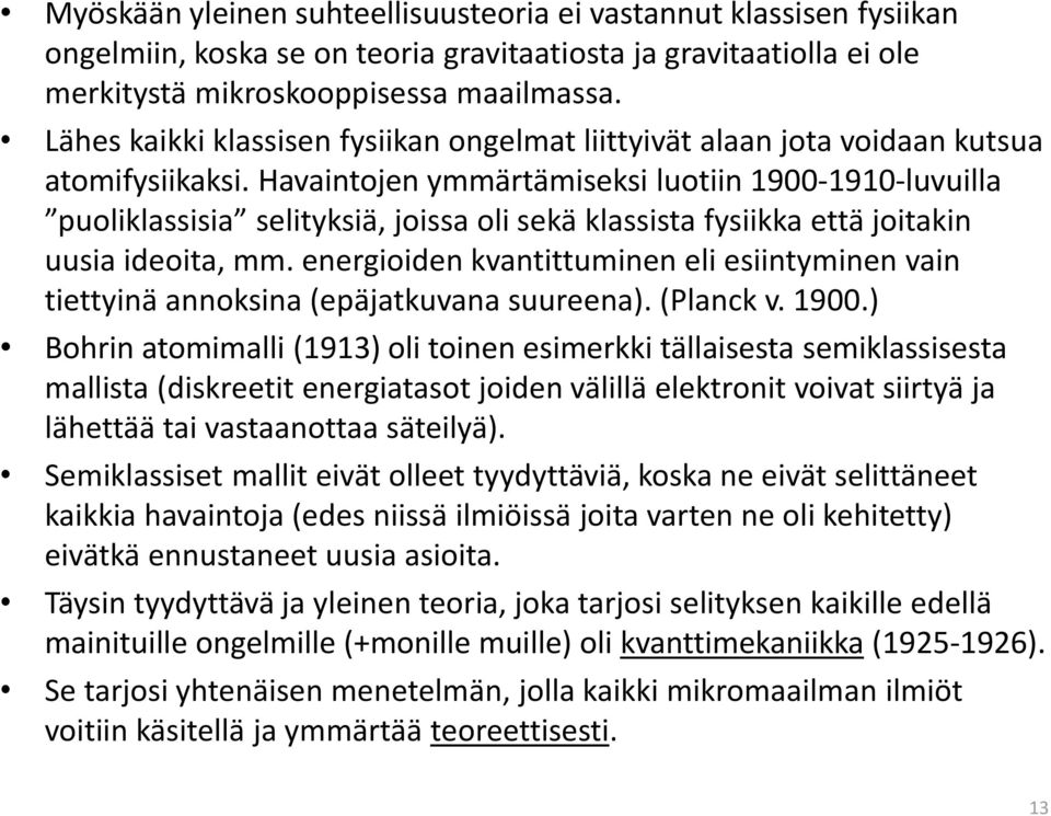 Havaintojen ymmärtämiseksi luotiin 1900-1910-luvuilla puoliklassisia selityksiä, joissa oli sekä klassista fysiikka että joitakin uusia ideoita, mm.