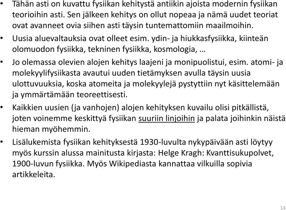 ydin- ja hiukkasfysiikka, kiinteän olomuodon fysiikka, tekninen fysiikka, kosmologia, Jo olemassa olevien alojen kehitys laajeni ja monipuolistui, esim.