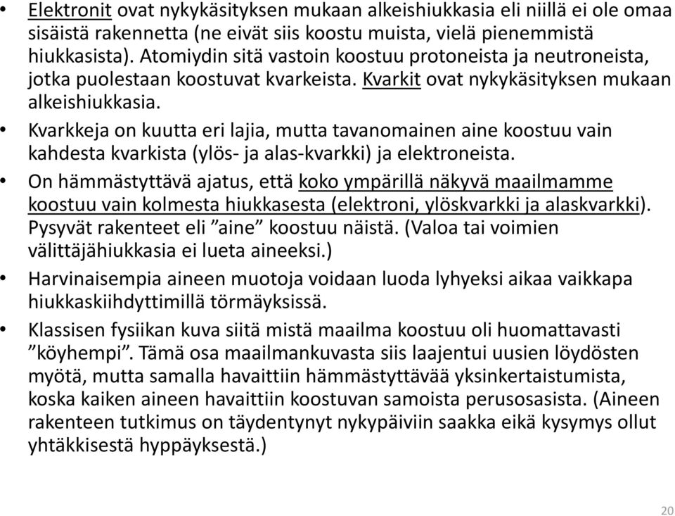 Kvarkkeja on kuutta eri lajia, mutta tavanomainen aine koostuu vain kahdesta kvarkista (ylös- ja alas-kvarkki) ja elektroneista.