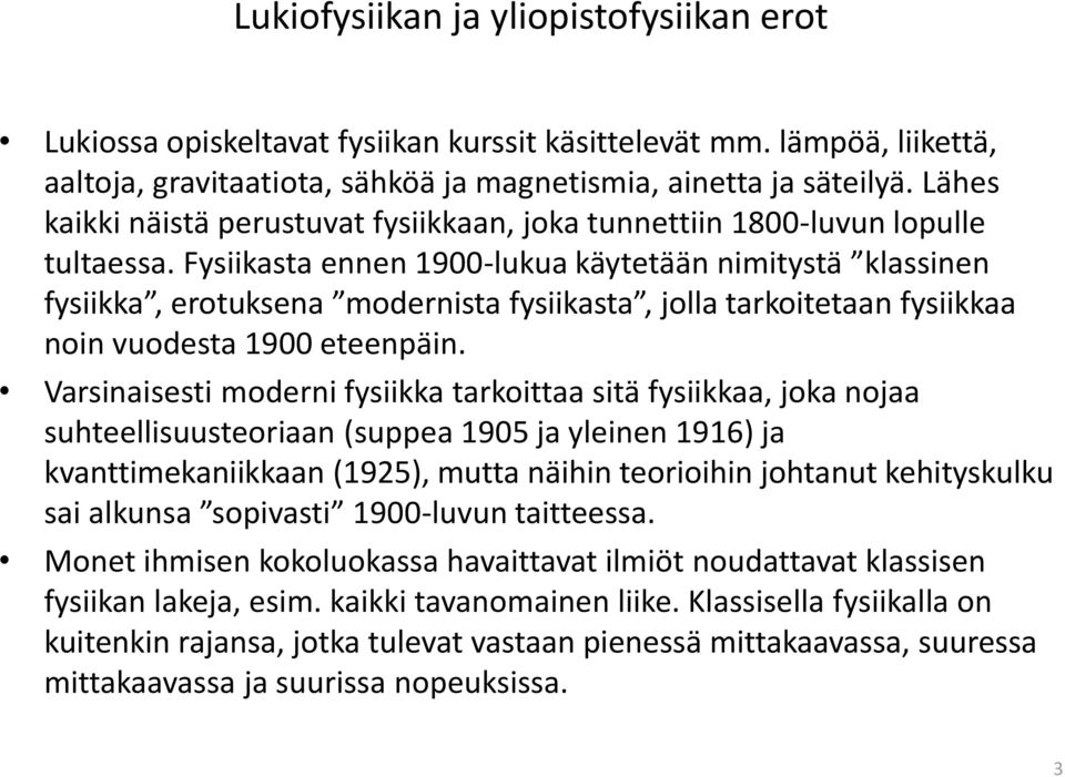 Fysiikasta ennen 1900-lukua käytetään nimitystä klassinen fysiikka, erotuksena modernista fysiikasta, jolla tarkoitetaan fysiikkaa noin vuodesta 1900 eteenpäin.