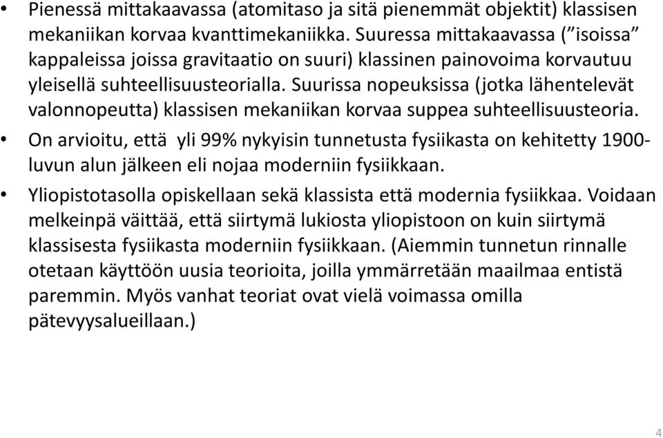 Suurissa nopeuksissa (jotka lähentelevät valonnopeutta) klassisen mekaniikan korvaa suppea suhteellisuusteoria.