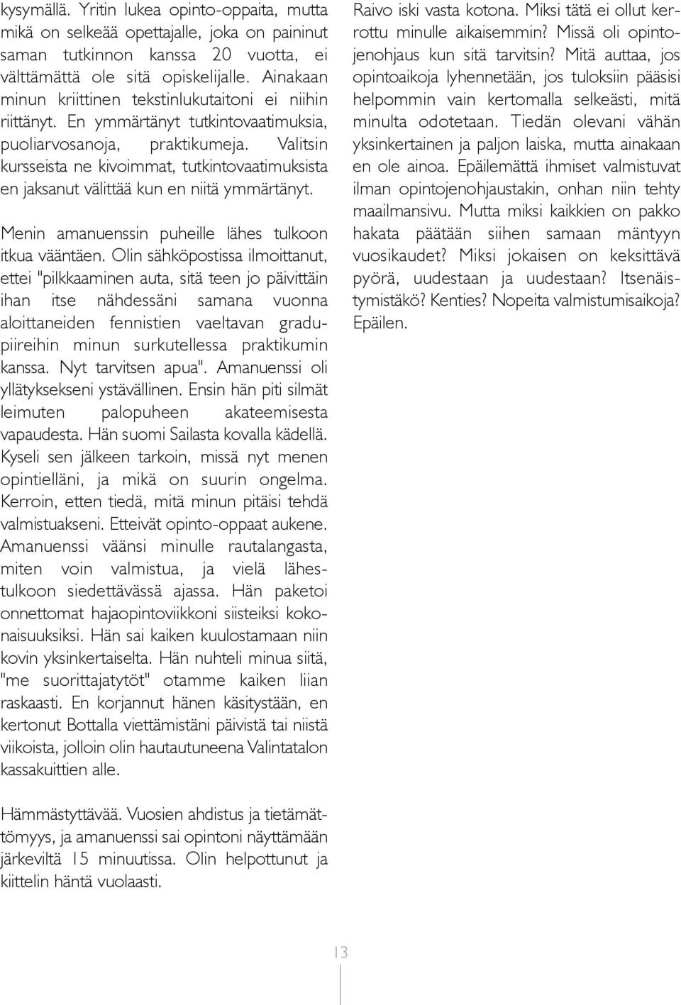 Valitsin kursseista ne kivoimmat, tutkintovaatimuksista en jaksanut välittää kun en niitä ymmärtänyt. Menin amanuenssin puheille lähes tulkoon itkua vääntäen.