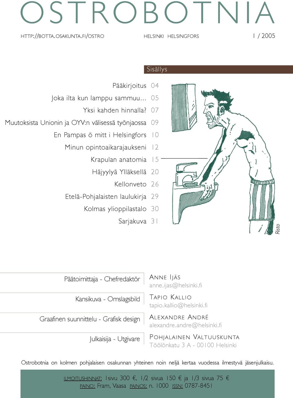 ylioppilastalo Sarjakuva 04 05 07 09 10 12 15 20 26 29 30 31 Risto Päätoimittaja - Chefredaktör Kansikuva - Omslagsbild Graafinen suunnittelu - Grafisk design Julkaisija - Utgivare A NNE I JÄS anne.