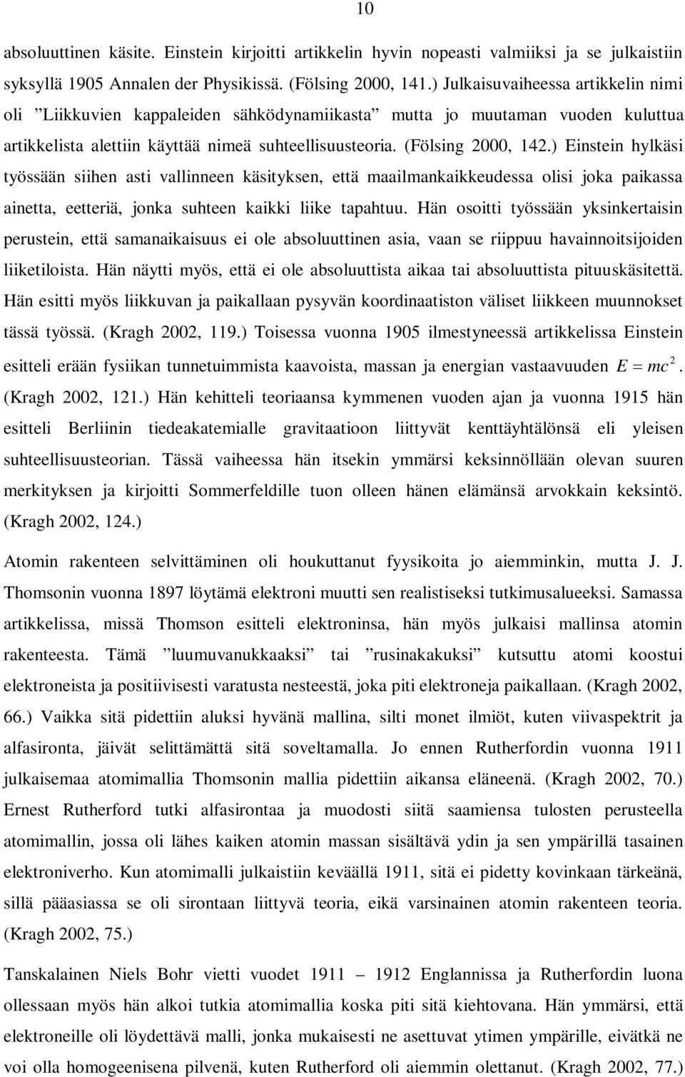 ) Einstein hylkäsi työssään siihen asti vallinneen käsityksen, että maailmankaikkeudessa olisi joka paikassa ainetta, eetteriä, jonka suhteen kaikki liike tapahtuu.