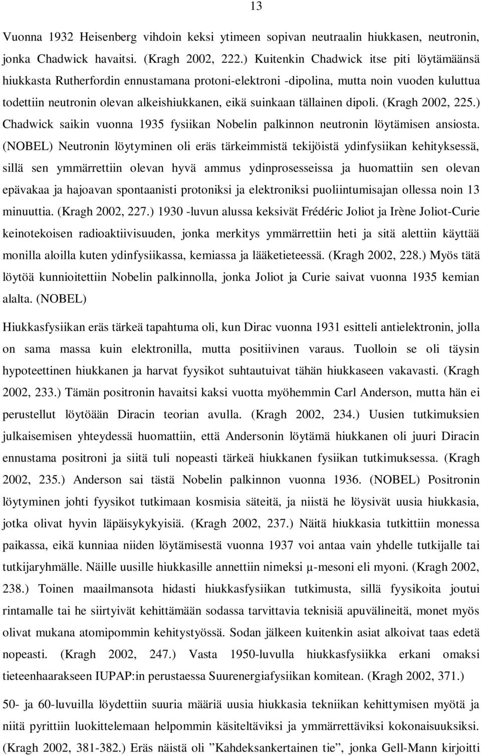 tällainen dipoli. (Kragh 2002, 225.) Chadwick saikin vuonna 1935 fysiikan Nobelin palkinnon neutronin löytämisen ansiosta.