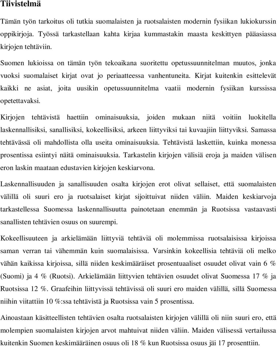 Suomen lukioissa on tämän työn tekoaikana suoritettu opetussuunnitelman muutos, jonka vuoksi suomalaiset kirjat ovat jo periaatteessa vanhentuneita.