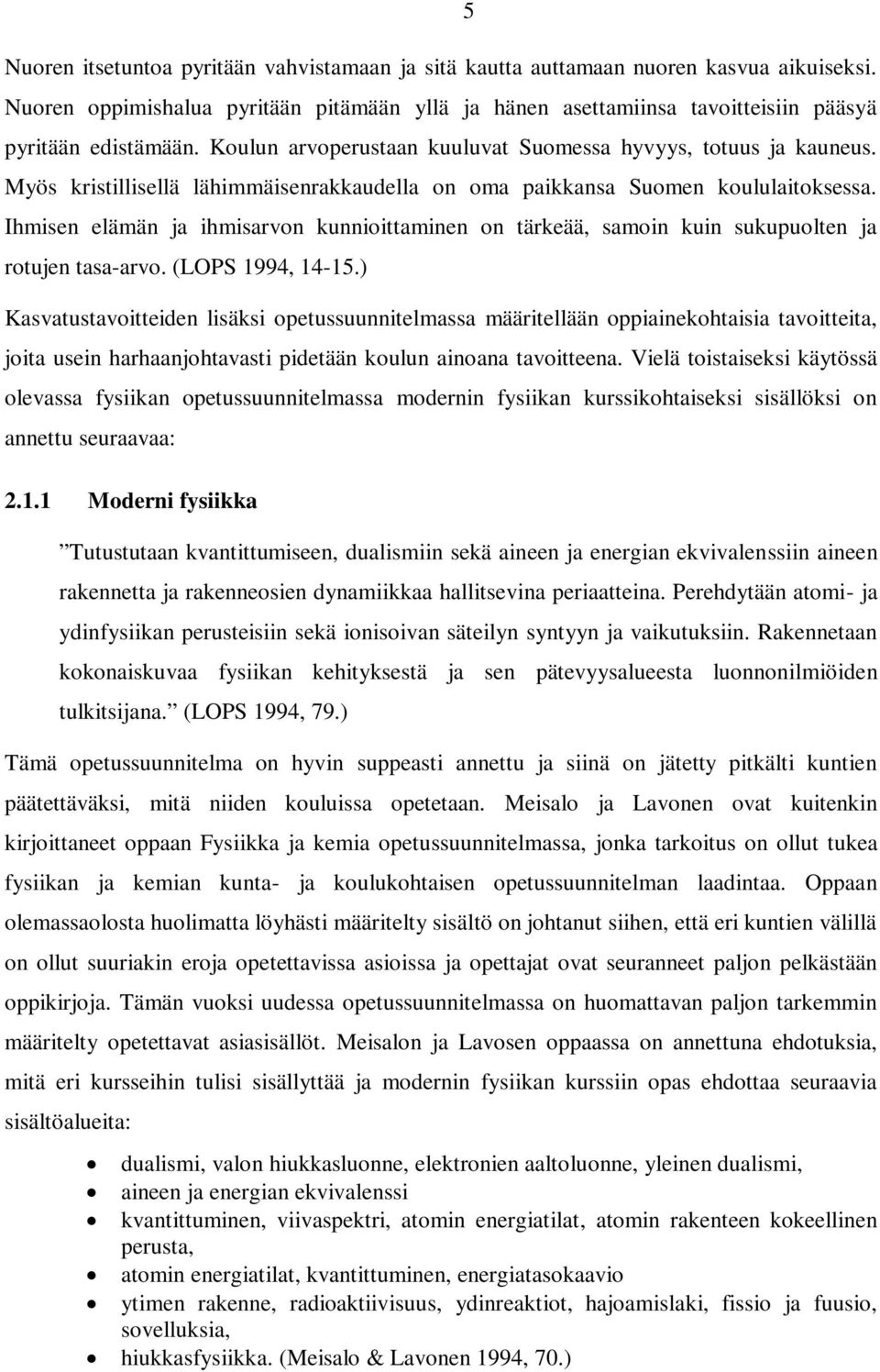 Ihmisen elämän ja ihmisarvon kunnioittaminen on tärkeää, samoin kuin sukupuolten ja rotujen tasa-arvo. (LOPS 1994, 14-15.