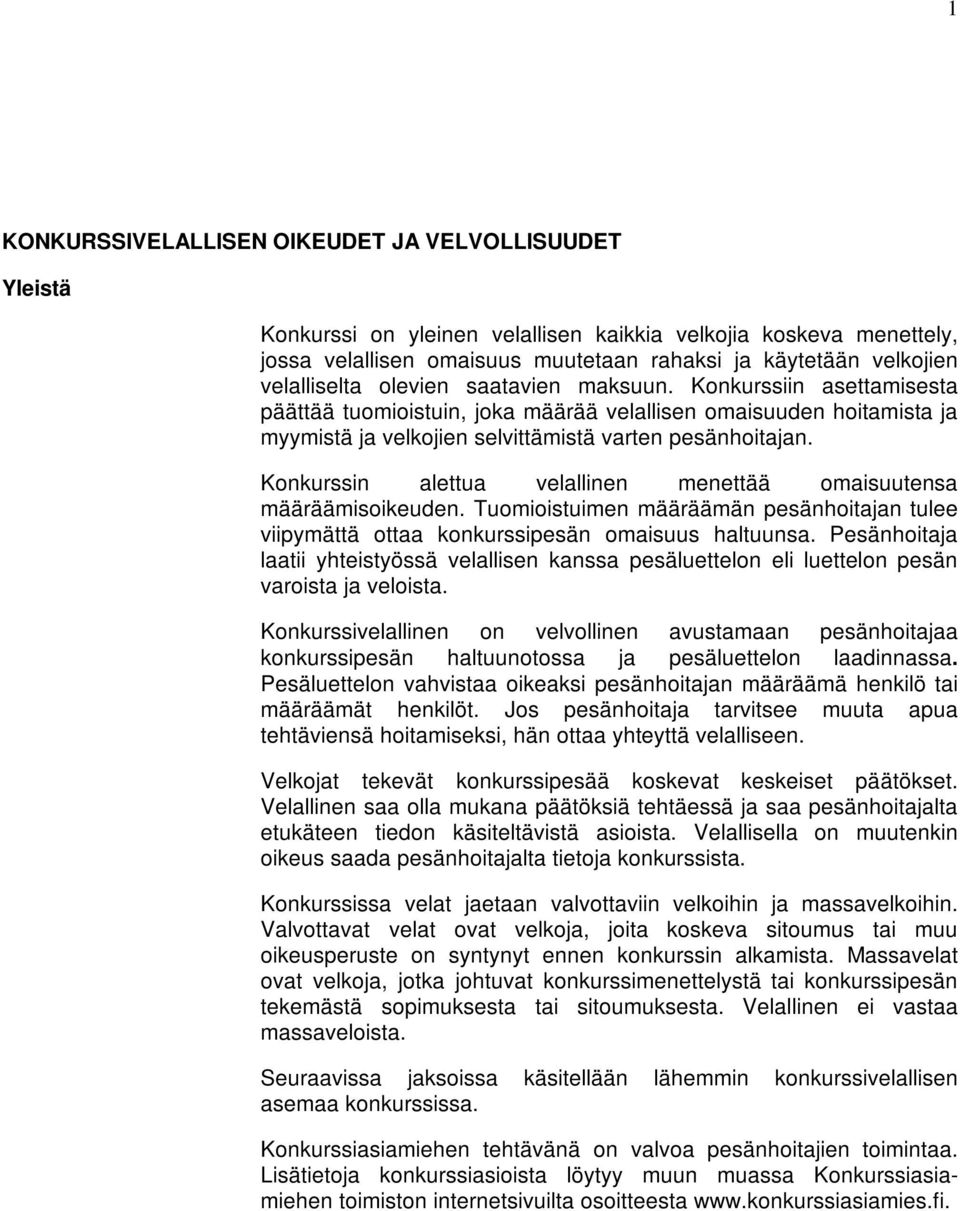 Konkurssin alettua velallinen menettää omaisuutensa määräämisoikeuden. Tuomioistuimen määräämän pesänhoitajan tulee viipymättä ottaa konkurssipesän omaisuus haltuunsa.