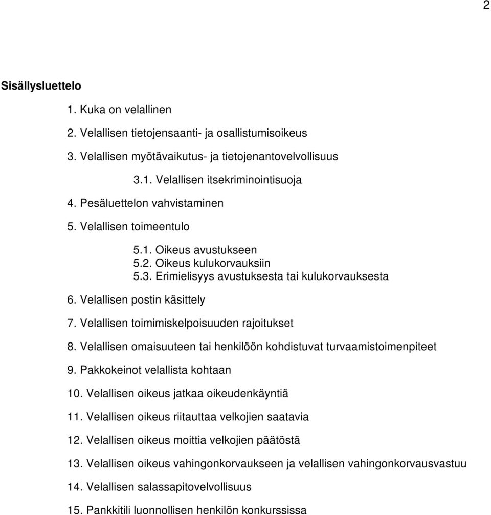 Velallisen toimimiskelpoisuuden rajoitukset 8. Velallisen omaisuuteen tai henkilöön kohdistuvat turvaamistoimenpiteet 9. Pakkokeinot velallista kohtaan 10. Velallisen oikeus jatkaa oikeudenkäyntiä 11.