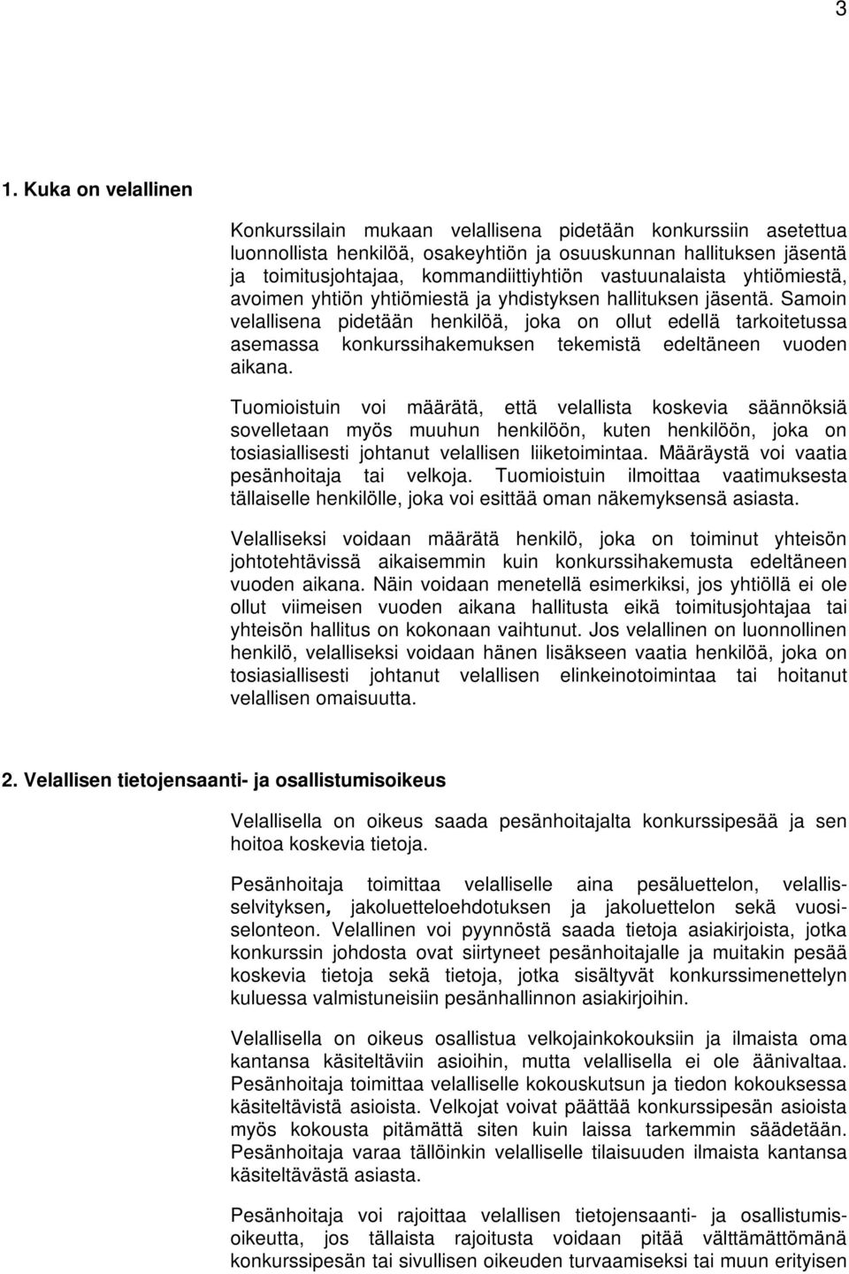 Samoin velallisena pidetään henkilöä, joka on ollut edellä tarkoitetussa asemassa konkurssihakemuksen tekemistä edeltäneen vuoden aikana.