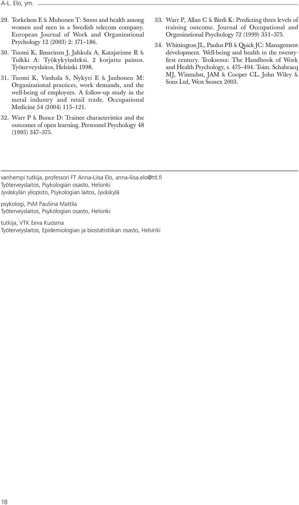 Tuomi K, Vanhala S, Nykyri E&Janhonen M: Organizational practices, work demands, and the well-being of employees. Afollow-up study in the metal industry and retail trade.