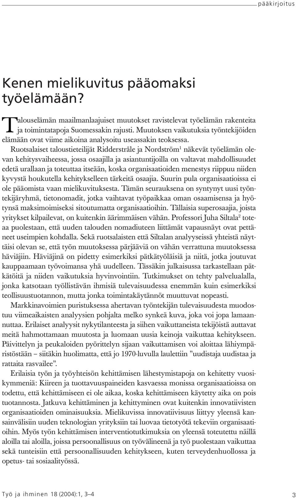 Ruotsalaiset taloustieteilijät Ridderstråle ja Nordström 1 näkevät työelämän olevan kehitysvaiheessa, jossa osaajilla ja asiantuntijoilla on valtavat mahdollisuudet edetäurallaan ja toteuttaa