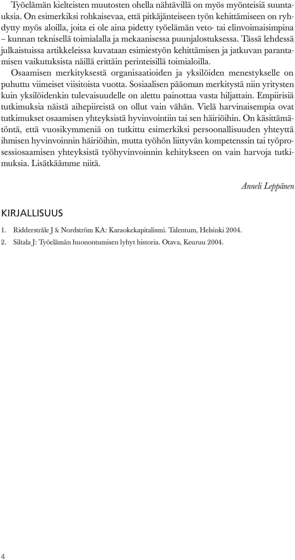 mekaanisessa puunjalostuksessa. Tässä lehdessä julkaistuissa artikkeleissa kuvataan esimiestyön kehittämisen ja jatkuvan parantamisen vaikutuksista näillä erittäin perinteisillä toimialoilla.