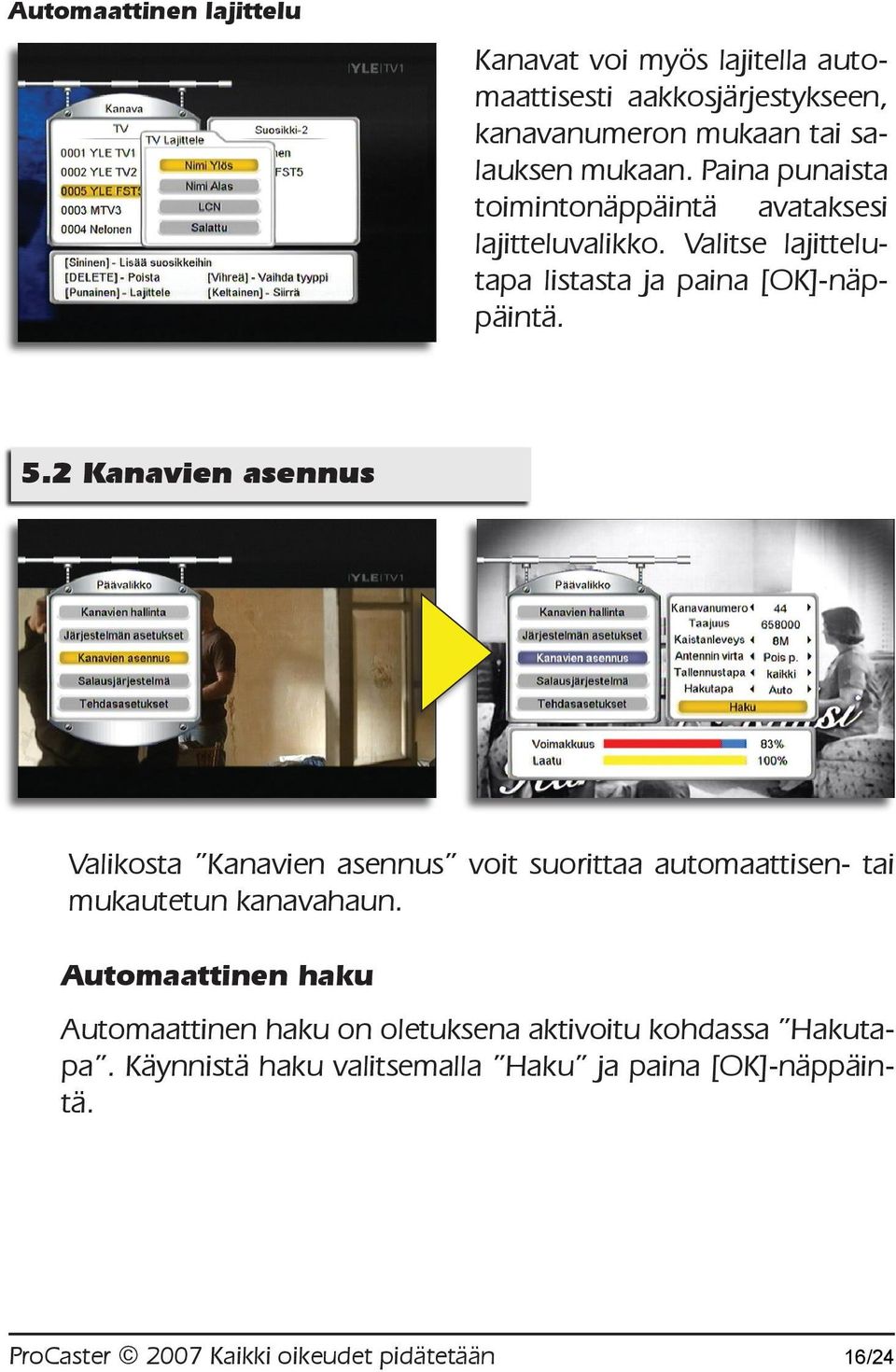 5.2 Kanavien asennus Valikosta Kanavien asennus voit suorittaa automaattisen- tai mukautetun kanavahaun.