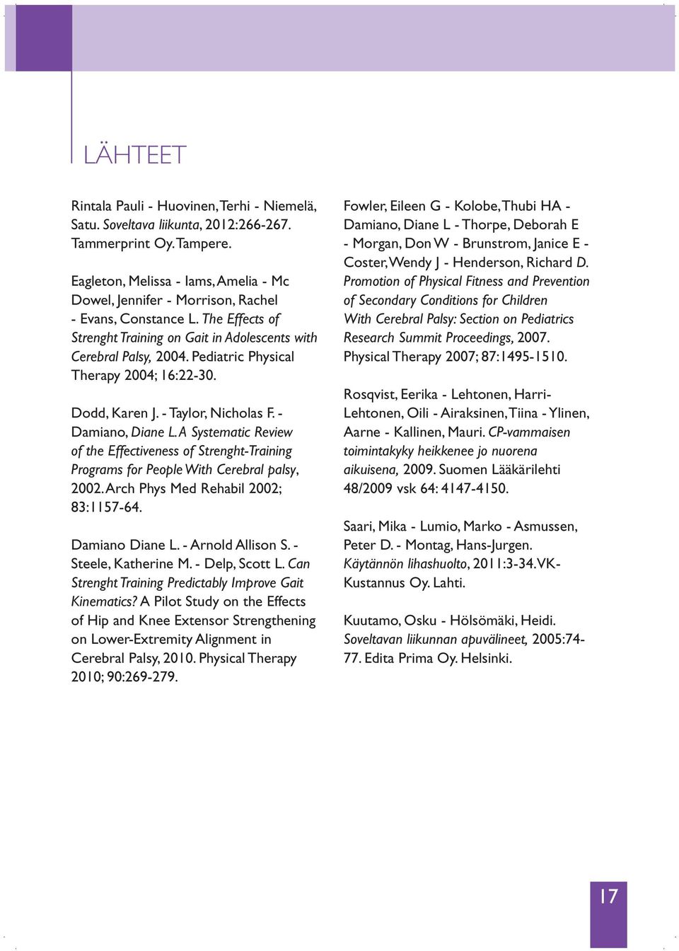 Pediatric Physical Therapy 2004; 16:22-30. Dodd, Karen J. - Taylor, Nicholas F. - Damiano, Diane L.