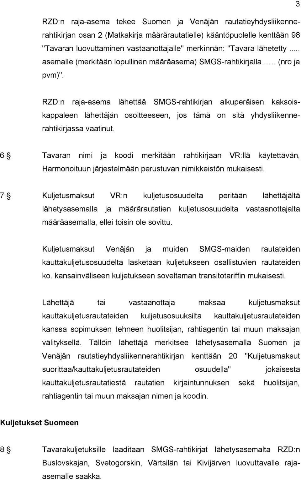 RZD:n raja-asema lähettää SMGS-rahtikirjan alkuperäisen kaksoiskappaleen lähettäjän osoitteeseen, jos tämä on sitä yhdysliikennerahtikirjassa vaatinut.