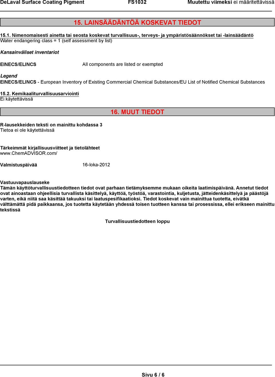 .1. Nimenomaisesti ainetta tai seosta koskevat turvallisuus-, terveys- ja ympäristösäännökset tai -lainsäädäntö Water endangering class = 1 (self assessment by list) Kansainväliset inventariot