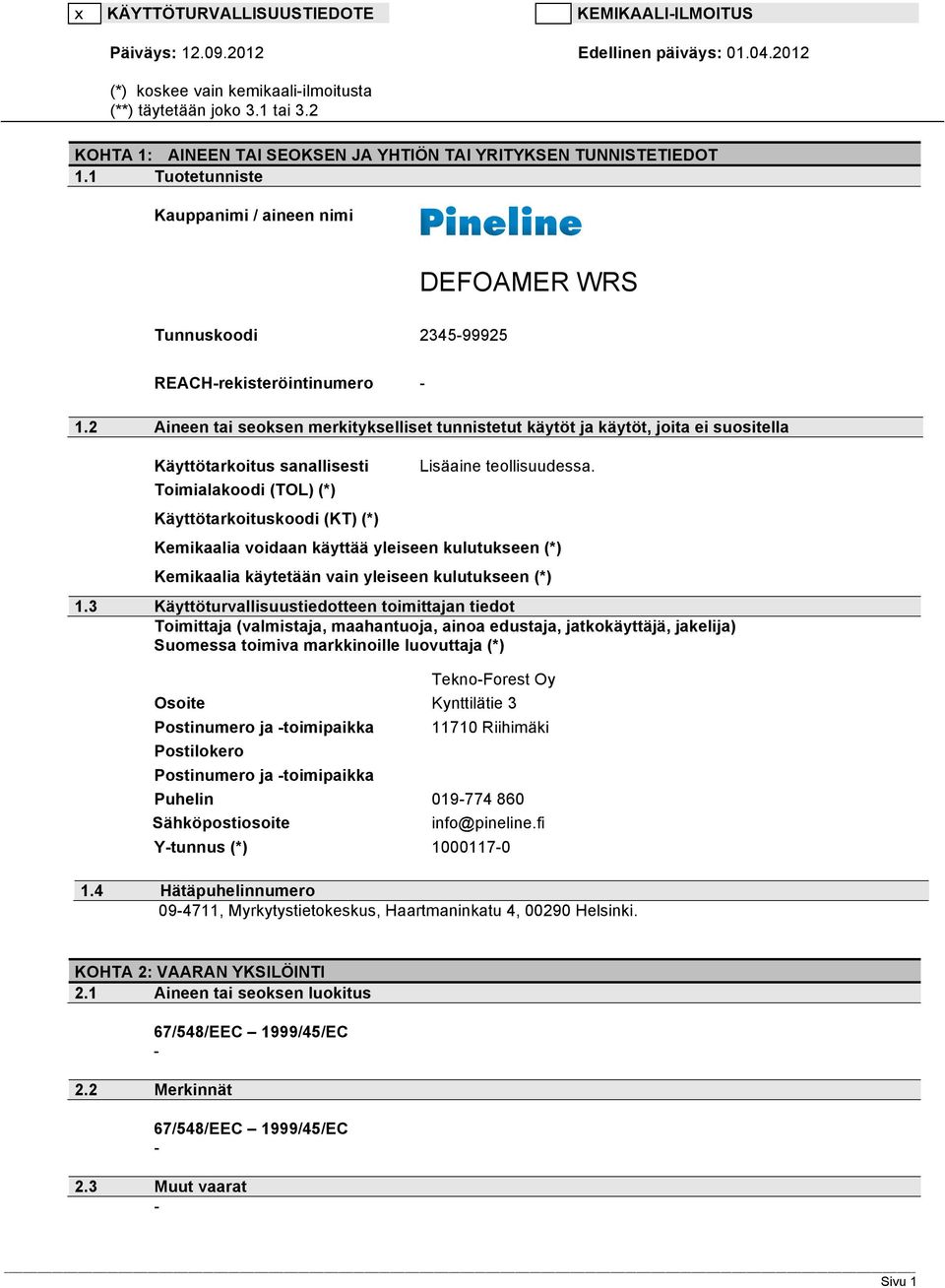 2 Aineen tai seoksen merkitykselliset tunnistetut käytöt ja käytöt, joita ei suositella Käyttötarkoitus sanallisesti Toimialakoodi (TOL) (*) Lisäaine teollisuudessa.