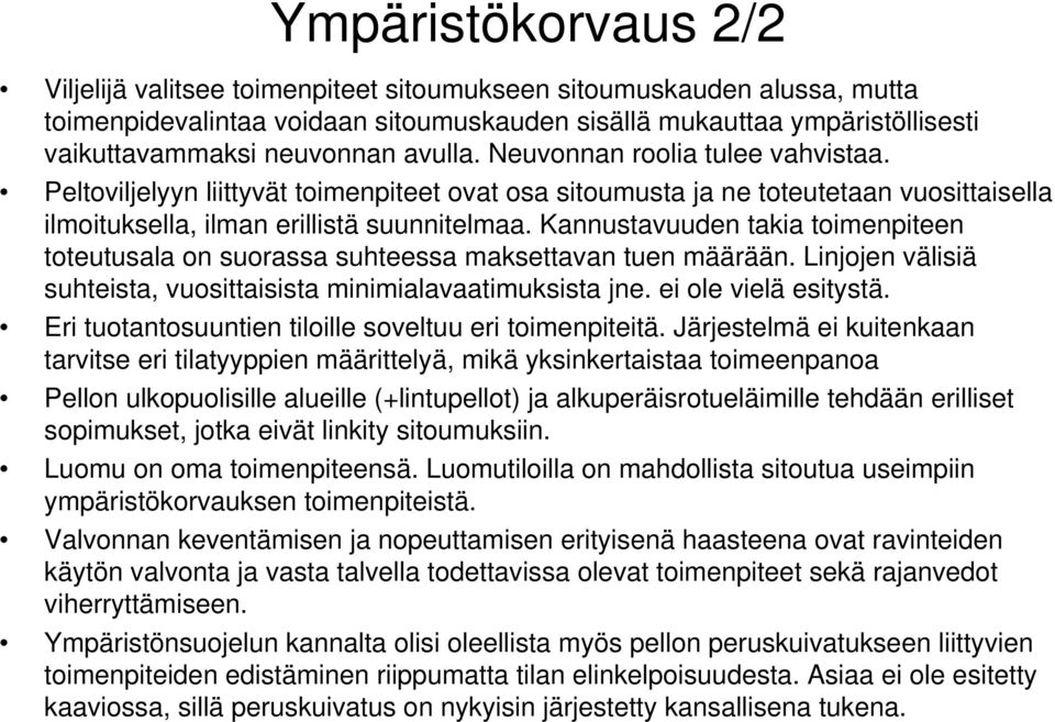 Kannustavuuden takia toimenpiteen toteutusala on suorassa suhteessa maksettavan tuen määrään. Linjojen välisiä suhteista, vuosittaisista minimialavaatimuksista jne. ei ole vielä esitystä.