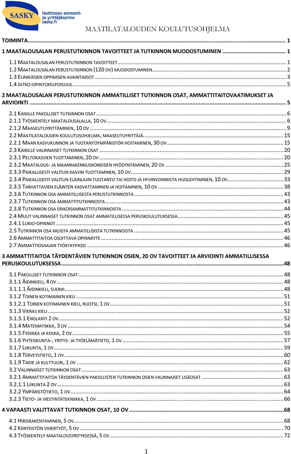 .. 6 2.1.1 TYÖSKENTELY MAATALOUSALALLA, 10 OV... 6 2.1.2 MAASEUTUYRITTÄMINEN, 10 OV... 9 2.2, MAASEUTUYRITTÄJÄ... 15 2.2.1 MAAN KASVUKUNNON JA TUOTANTOYMPÄRISTÖN HOITAMINEN, 30 OV... 15 2.3 KAIKILLE VALINNAISET TUTKINNON OSAT.