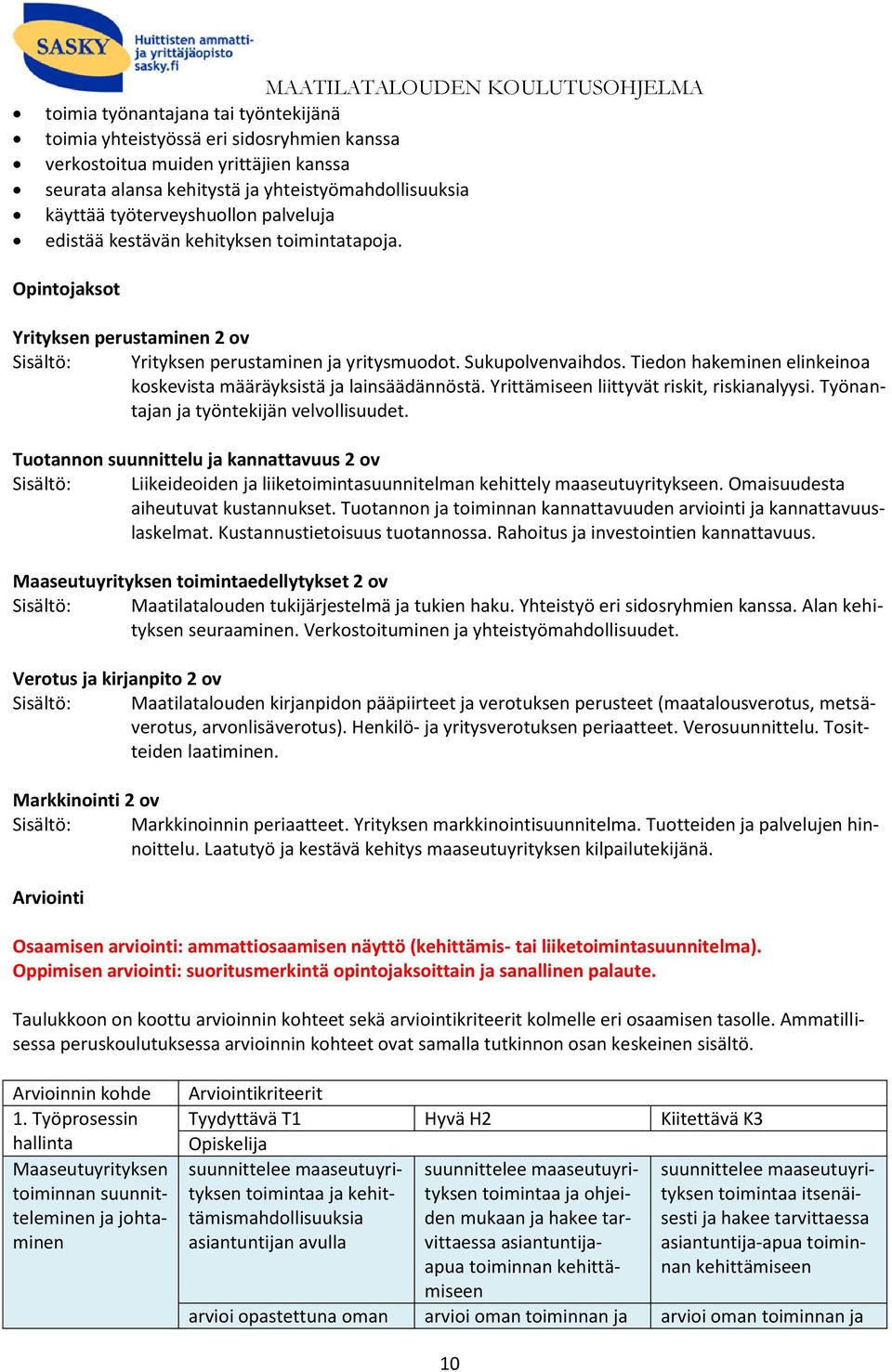 Tiedon hakeminen elinkeinoa koskevista määräyksistä ja lainsäädännöstä. Yrittämiseen liittyvät riskit, riskianalyysi. Työnantajan ja työntekijän velvollisuudet.