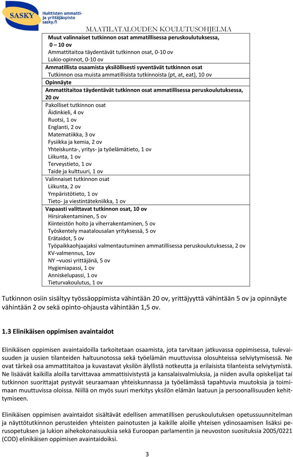 osat Äidinkieli, 4 ov Ruotsi, 1 ov Englanti, 2 ov Matematiikka, 3 ov Fysiikka ja kemia, 2 ov Yhteiskunta-, yritys- ja työelämätieto, 1 ov Liikunta, 1 ov Terveystieto, 1 ov Taide ja kulttuuri, 1 ov
