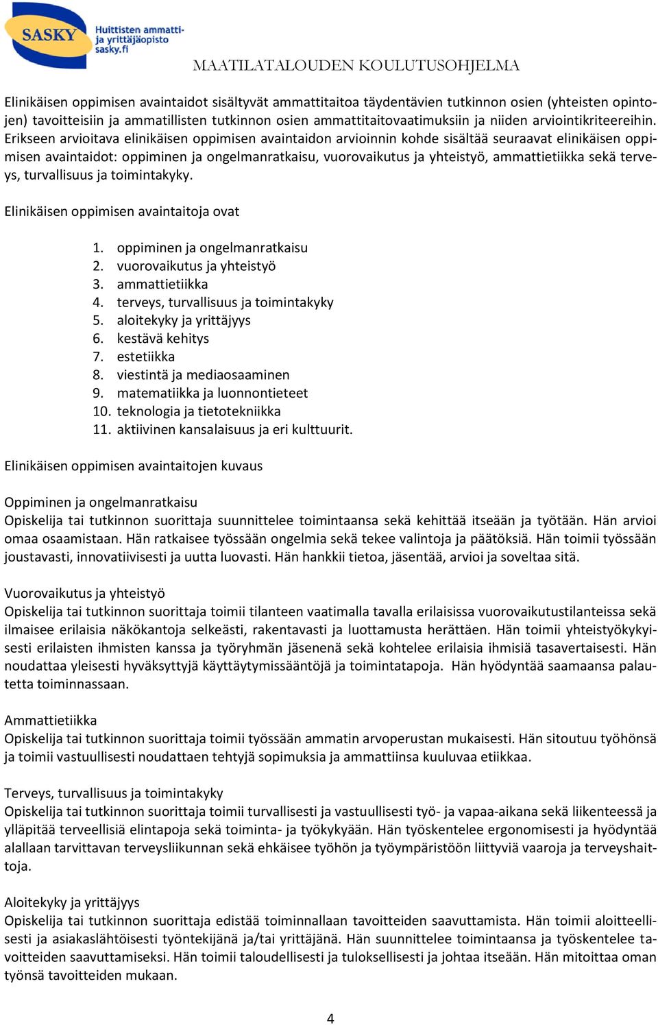 Erikseen arvioitava elinikäisen oppimisen avaintaidon arvioinnin kohde sisältää seuraavat elinikäisen oppimisen avaintaidot: oppiminen ja ongelmanratkaisu, vuorovaikutus ja yhteistyö, ammattietiikka