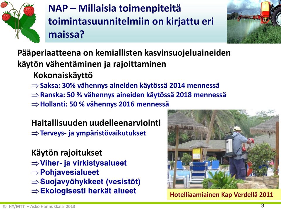 käytössä 2014 mennessä Ranska: 50 % vähennys aineiden käytössä 2018 mennessä Hollanti: 50 % vähennys 2016 mennessä Haitallisuuden