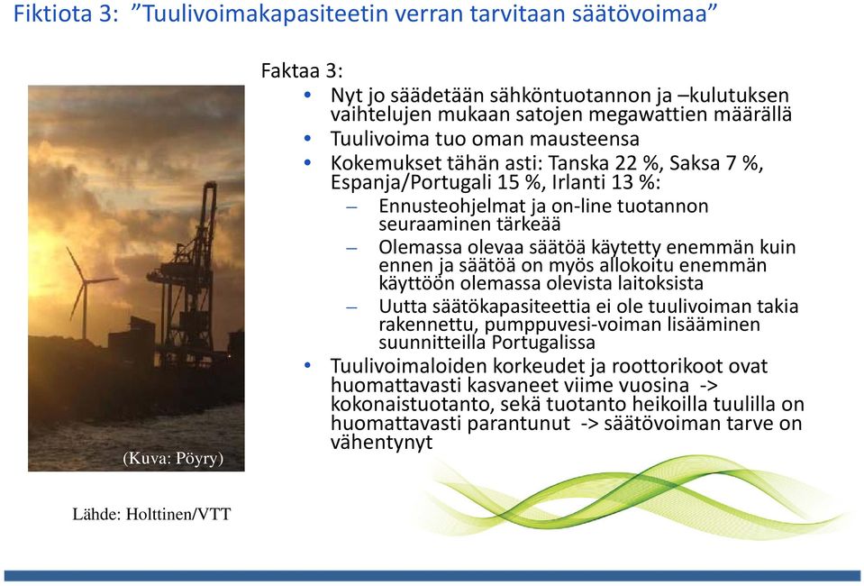 kuin ennen ja säätöä on myös allokoitu enemmän käyttöön olemassa olevista laitoksista Uutta säätökapasiteettia ei ole tuulivoiman takia rakennettu, pumppuvesi voiman lisääminen suunnitteilla