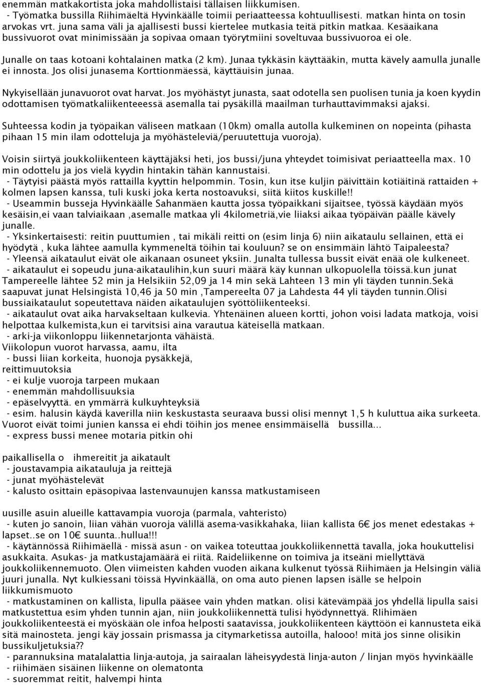 Junalle on taas kotoani kohtalainen matka (2 km). Junaa tykkäsin käyttääkin, mutta kävely aamulla junalle ei innosta. Jos olisi junasema Korttionmäessä, käyttäuisin junaa.