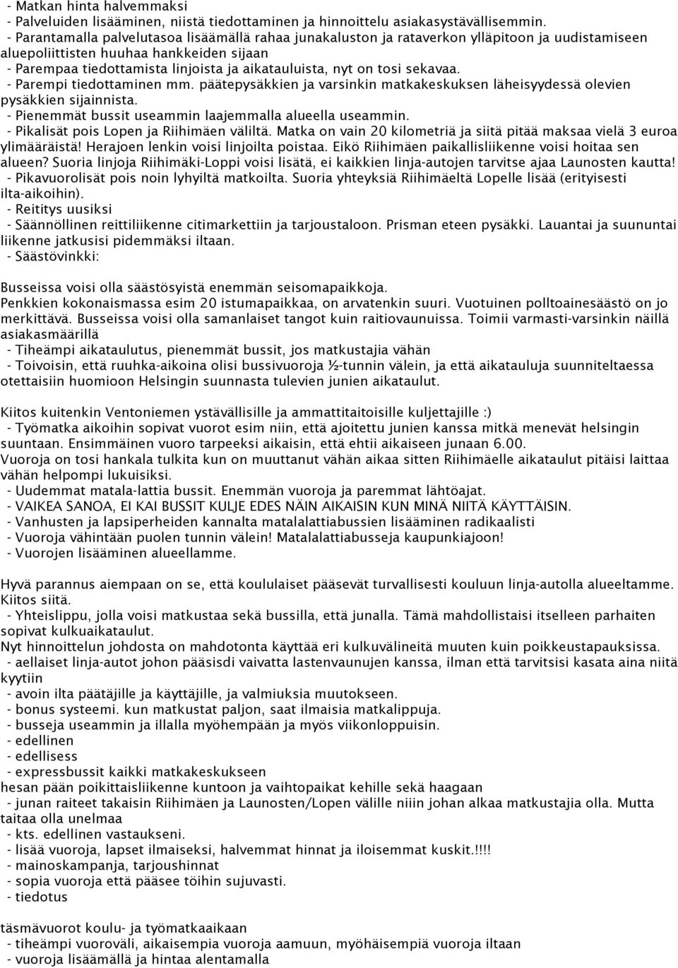 on tosi sekavaa. - Parempi tiedottaminen mm. päätepysäkkien ja varsinkin matkakeskuksen läheisyydessä olevien pysäkkien sijainnista. - Pienemmät bussit useammin laajemmalla alueella useammin.