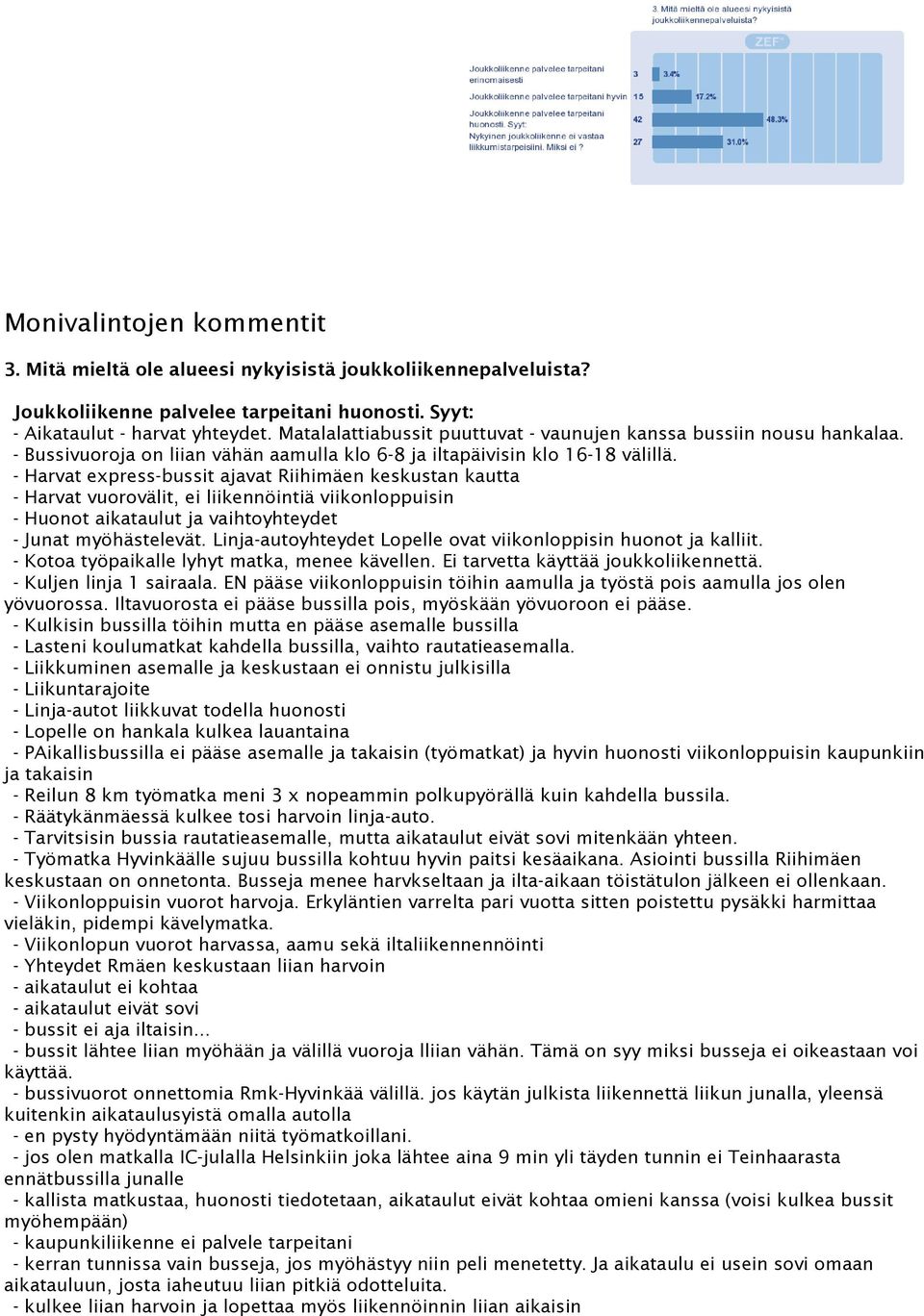 - Harvat express-bussit ajavat Riihimäen keskustan kautta - Harvat vuorovälit, ei liikennöintiä viikonloppuisin - Huonot aikataulut ja vaihtoyhteydet - Junat myöhästelevät.