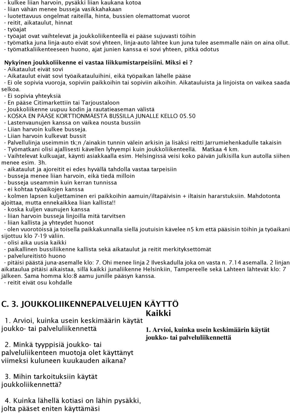 - työmatkaliikenteeseen huono, ajat junien kanssa ei sovi yhteen, pitkä odotus Nykyinen joukkoliikenne ei vastaa liikkumistarpeisiini. Miksi ei?