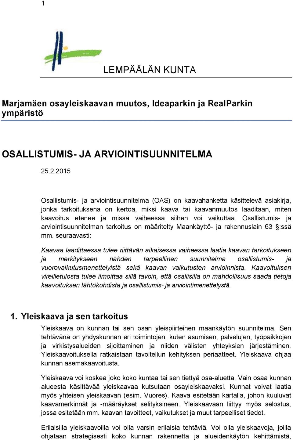 vaiheessa siihen voi vaikuttaa. Osallistumis- ja arviointisuunnitelman tarkoitus on määritelty Maankäyttö- ja rakennuslain 63 :ssä mm.