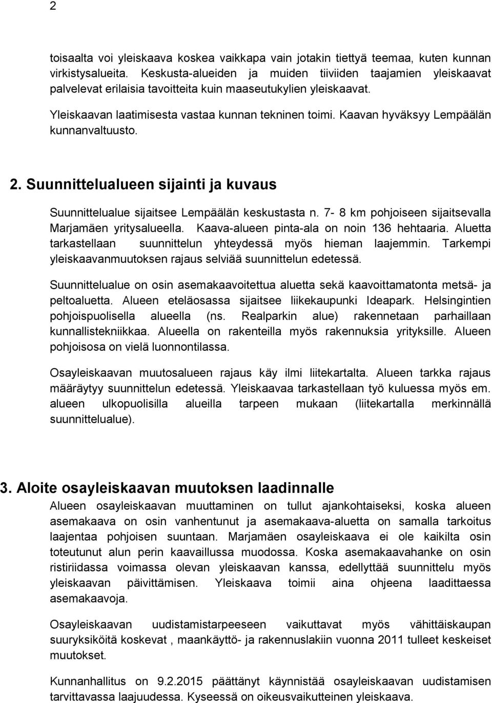 Kaavan hyväksyy Lempäälän kunnanvaltuusto. 2. Suunnittelualueen sijainti ja kuvaus Suunnittelualue sijaitsee Lempäälän keskustasta n. 7-8 km pohjoiseen sijaitsevalla Marjamäen yritysalueella.