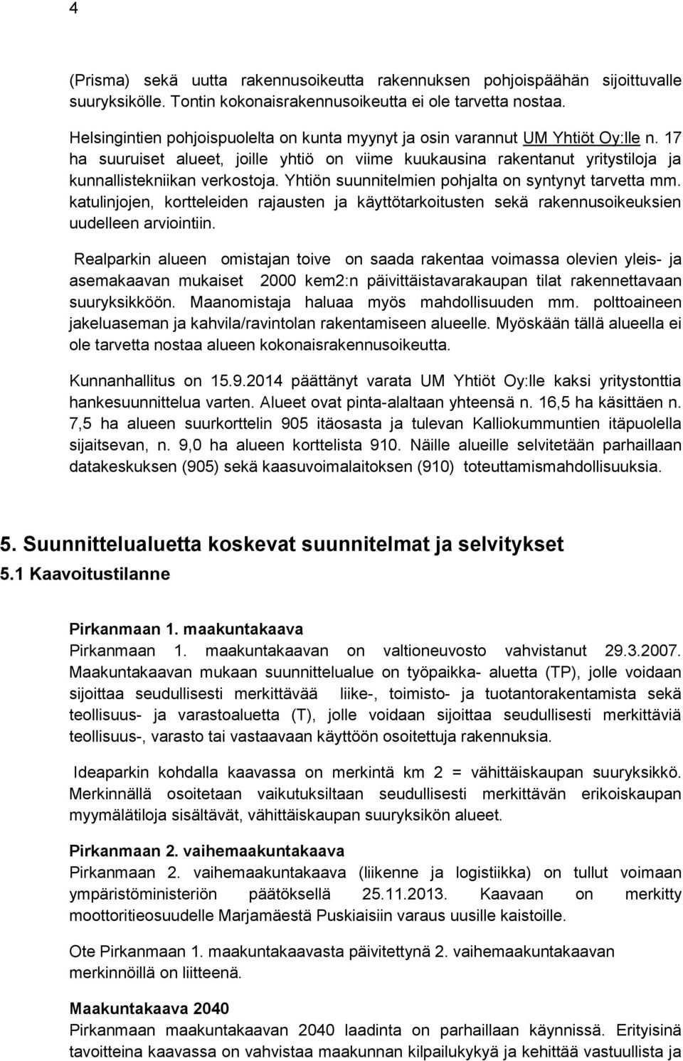 Yhtiön suunnitelmien pohjalta on syntynyt tarvetta mm. katulinjojen, kortteleiden rajausten ja käyttötarkoitusten sekä rakennusoikeuksien uudelleen arviointiin.