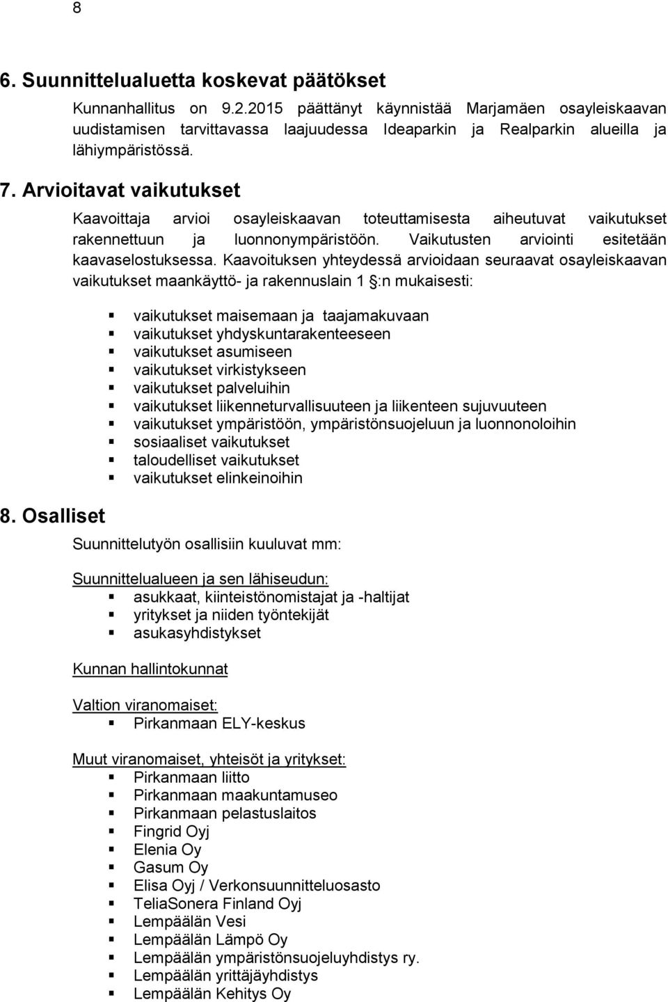 Osalliset Kaavoittaja arvioi osayleiskaavan toteuttamisesta aiheutuvat vaikutukset rakennettuun ja luonnonympäristöön. Vaikutusten arviointi esitetään kaavaselostuksessa.