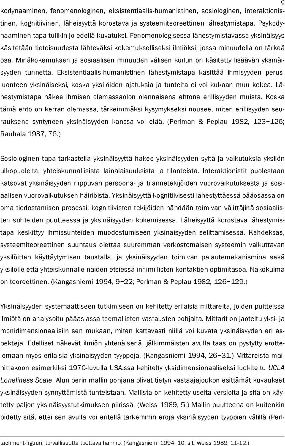 Minäkokemuksen ja sosiaalisen minuuden välisen kuilun on käsitetty lisäävän yksinäisyyden tunnetta.