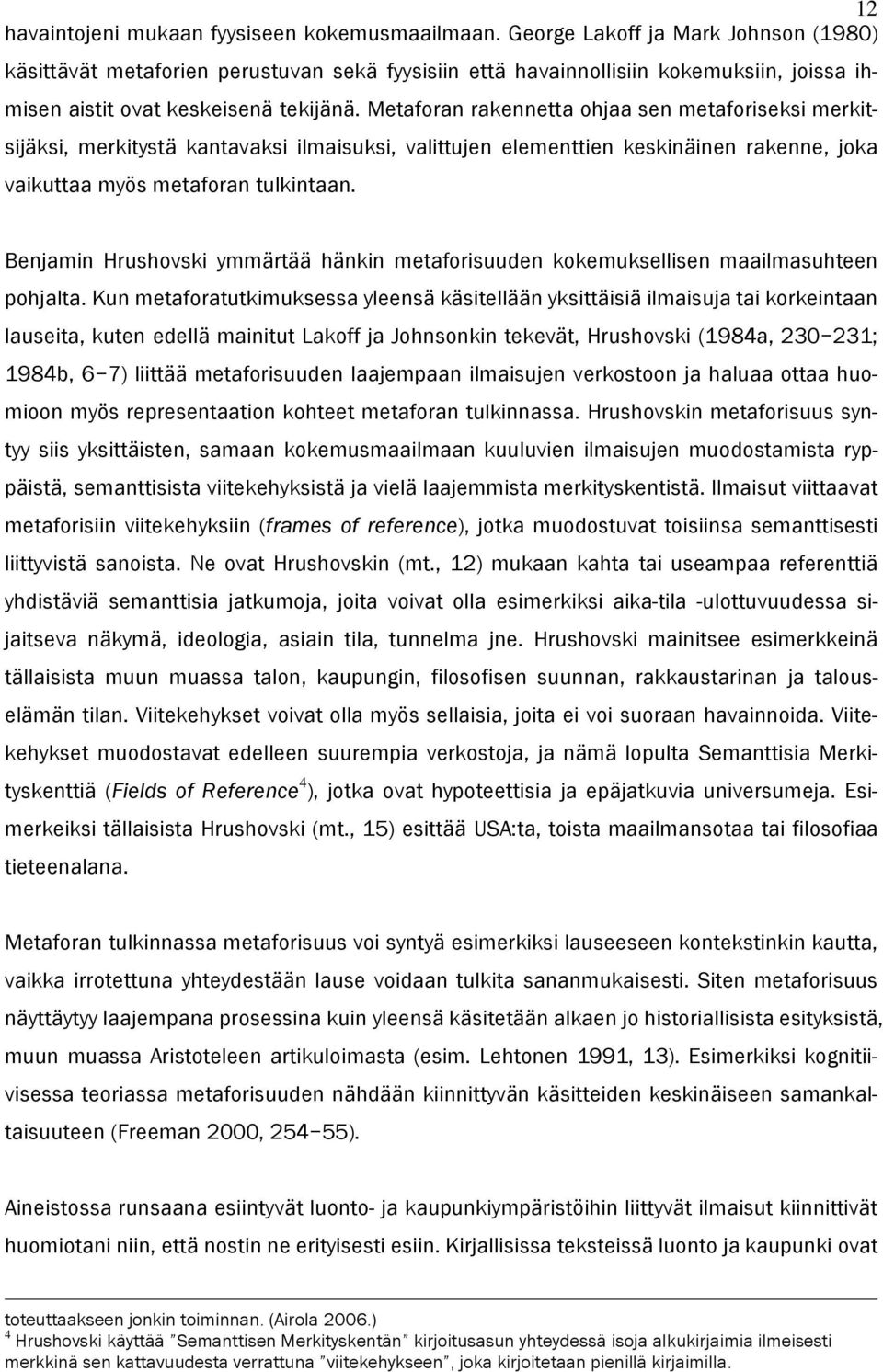 Metaforan rakennetta ohjaa sen metaforiseksi merkitsijäksi, merkitystä kantavaksi ilmaisuksi, valittujen elementtien keskinäinen rakenne, joka vaikuttaa myös metaforan tulkintaan.