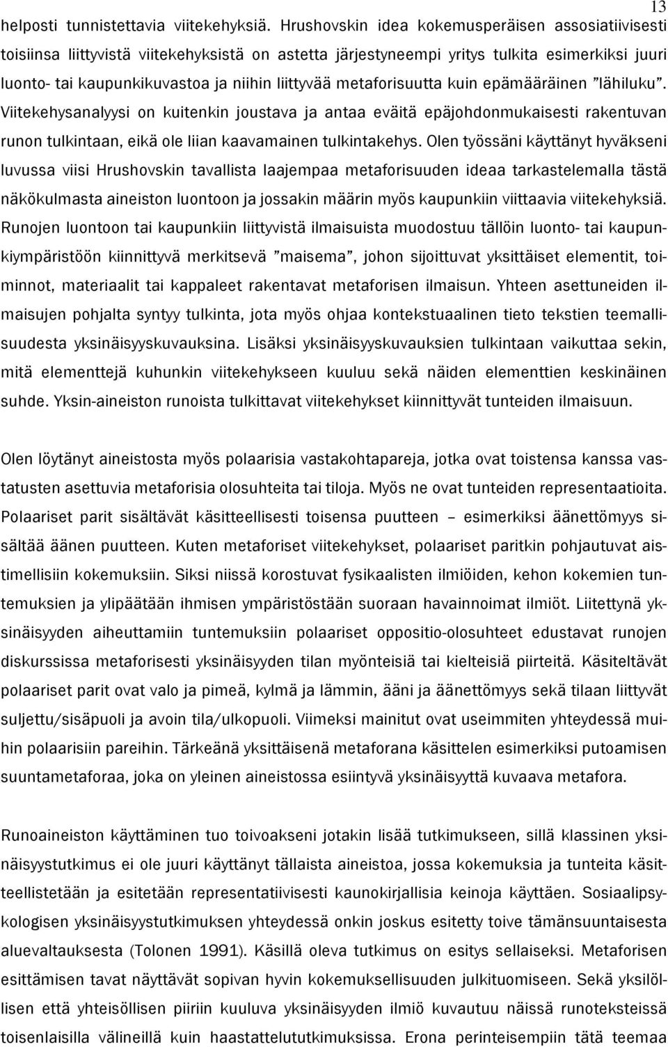 metaforisuutta kuin epämääräinen lähiluku. Viitekehysanalyysi on kuitenkin joustava ja antaa eväitä epäjohdonmukaisesti rakentuvan runon tulkintaan, eikä ole liian kaavamainen tulkintakehys.