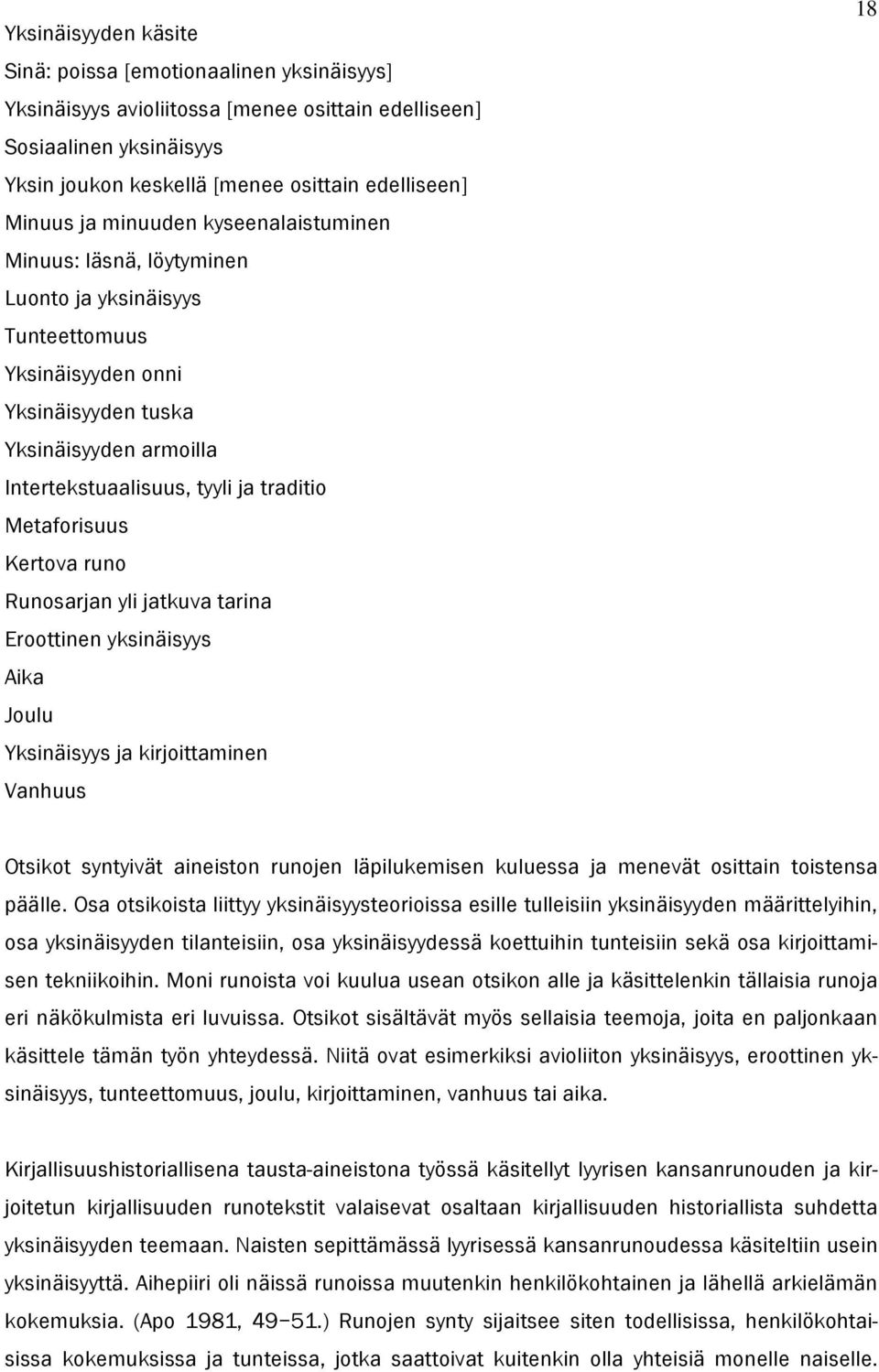 Metaforisuus Kertova runo Runosarjan yli jatkuva tarina Eroottinen yksinäisyys Aika Joulu Yksinäisyys ja kirjoittaminen Vanhuus 18 Otsikot syntyivät aineiston runojen läpilukemisen kuluessa ja