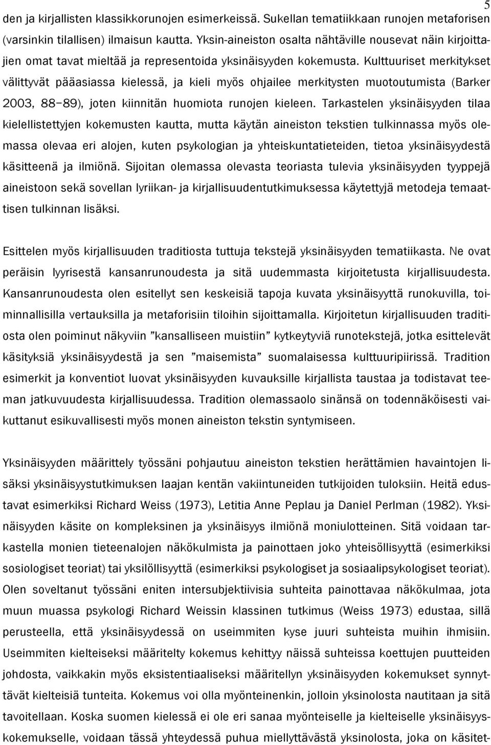 Kulttuuriset merkitykset välittyvät pääasiassa kielessä, ja kieli myös ohjailee merkitysten muotoutumista (Barker 2003, 88 89), joten kiinnitän huomiota runojen kieleen.