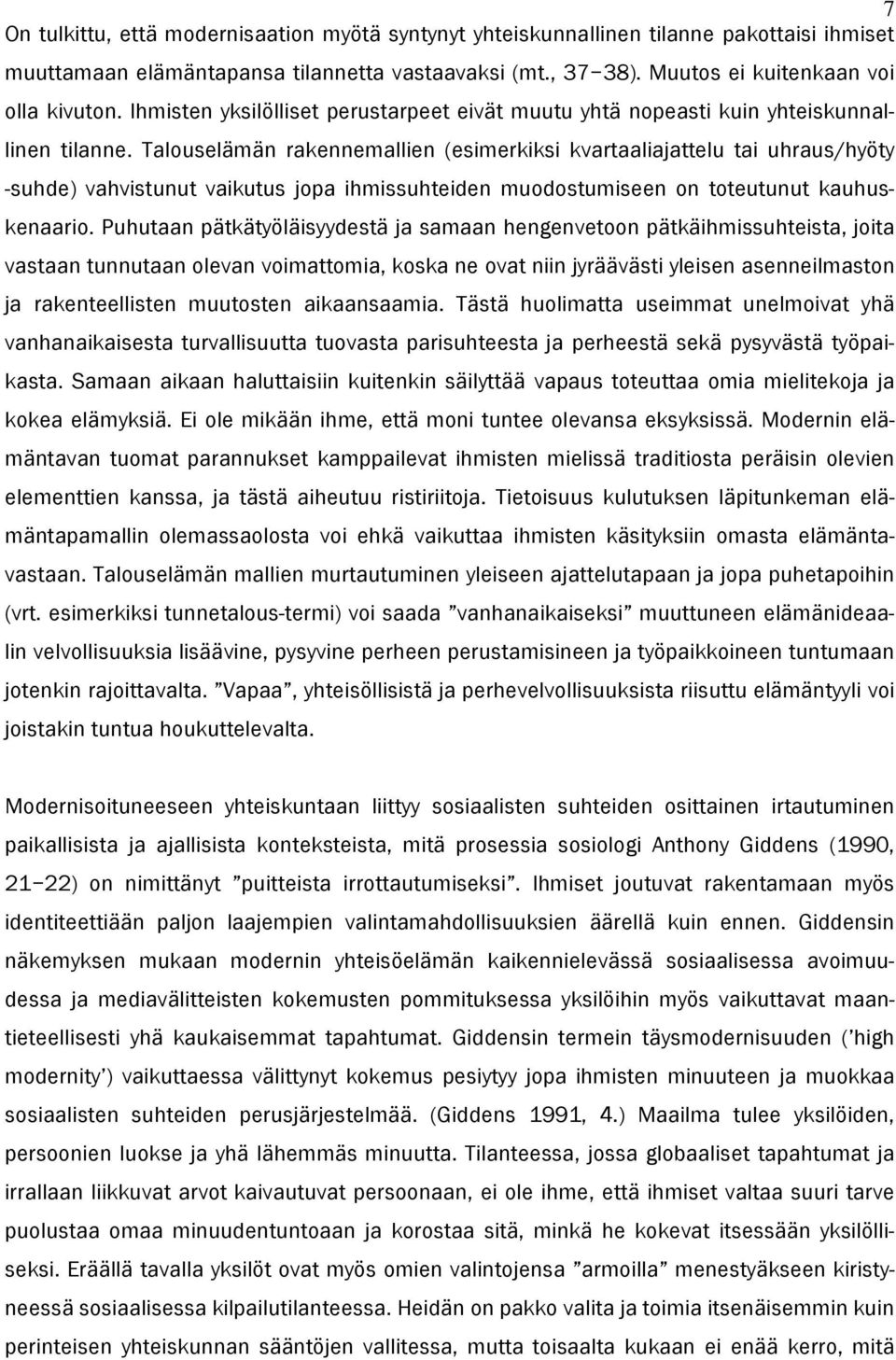 Talouselämän rakennemallien (esimerkiksi kvartaaliajattelu tai uhraus/hyöty -suhde) vahvistunut vaikutus jopa ihmissuhteiden muodostumiseen on toteutunut kauhuskenaario.