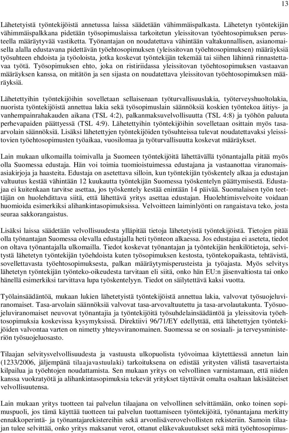 Työnantajan on noudatettava vähintään valtakunnallisen, asianomaisella alalla edustavana pidettävän työehtosopimuksen (yleissitovan työehtosopimuksen) määräyksiä työsuhteen ehdoista ja työoloista,