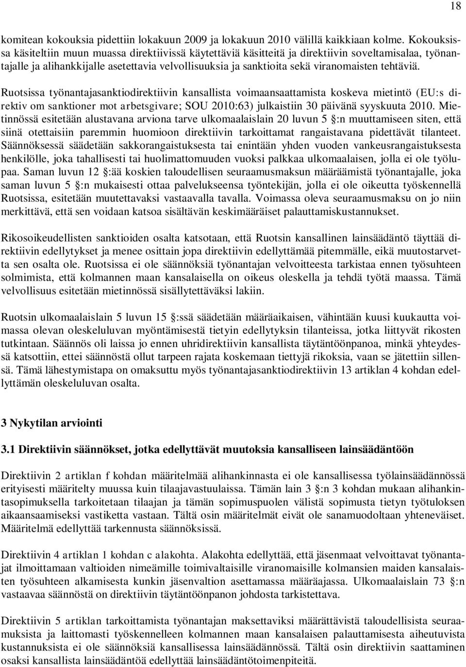 tehtäviä. Ruotsissa työnantajasanktiodirektiivin kansallista voimaansaattamista koskeva mietintö (EU:s direktiv om sanktioner mot arbetsgivare; SOU 2010:63) julkaistiin 30 päivänä syyskuuta 2010.