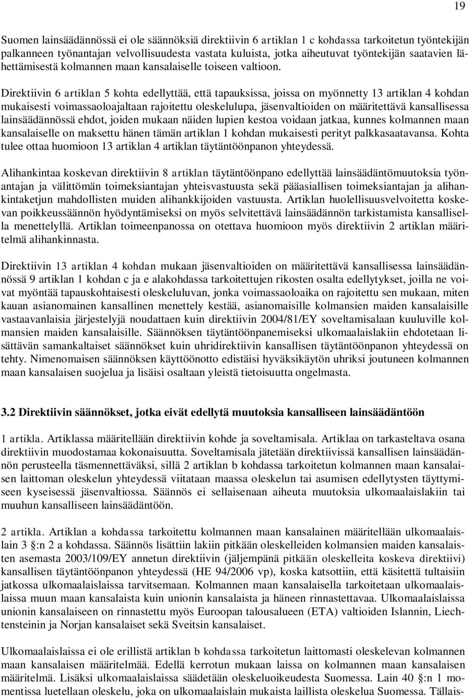 Direktiivin 6 artiklan 5 kohta edellyttää, että tapauksissa, joissa on myönnetty 13 artiklan 4 kohdan mukaisesti voimassaoloajaltaan rajoitettu oleskelulupa, jäsenvaltioiden on määritettävä