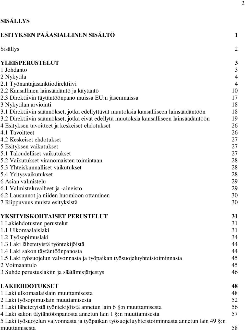 2 Direktiivin säännökset, jotka eivät edellytä muutoksia kansalliseen lainsäädäntöön 19 4 Esityksen tavoitteet ja keskeiset ehdotukset 26 4.1 Tavoitteet 26 4.
