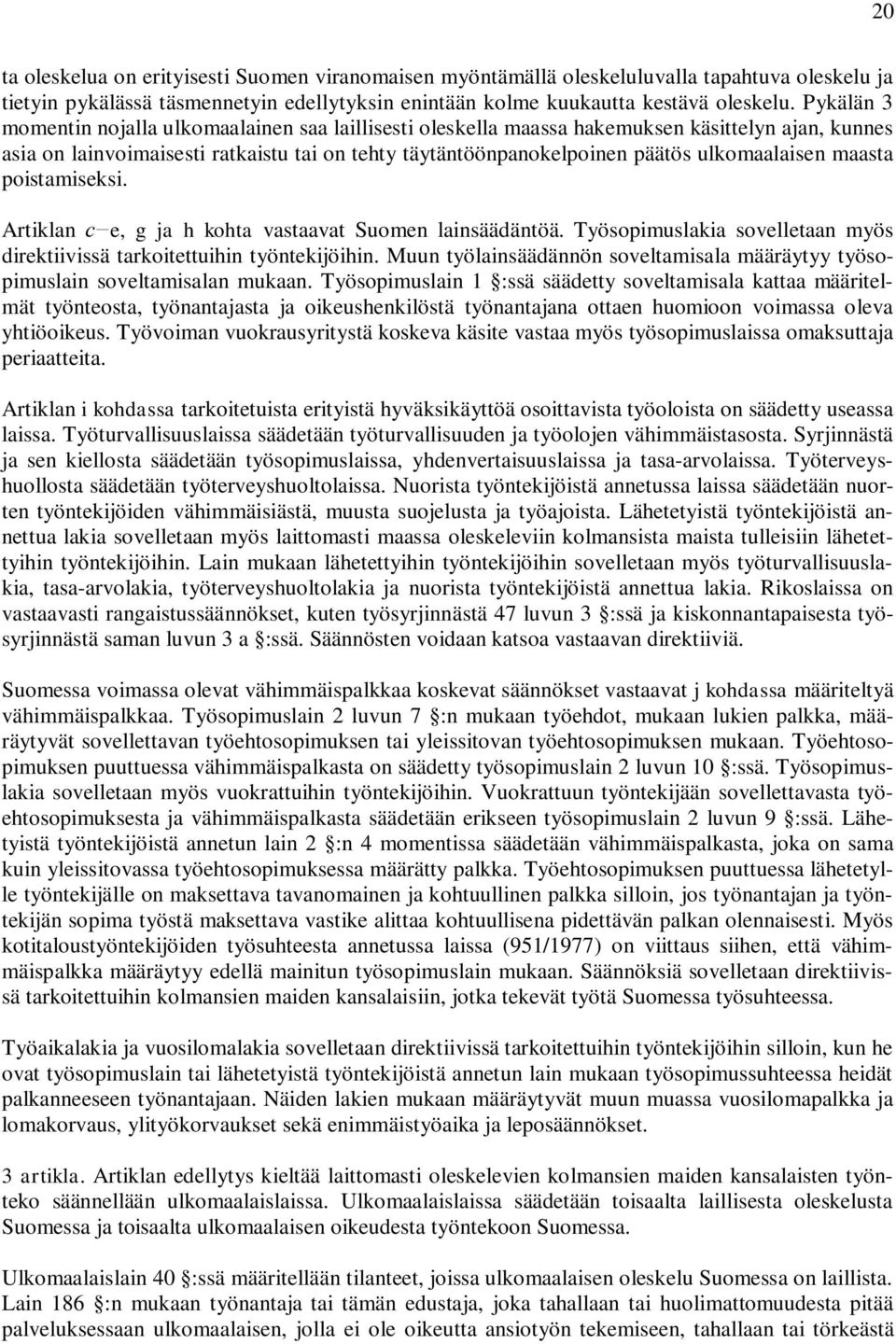 ulkomaalaisen maasta poistamiseksi. Artiklan e, g ja h kohta vastaavat Suomen lainsäädäntöä. Työsopimuslakia sovelletaan myös direktiivissä tarkoitettuihin työntekijöihin.