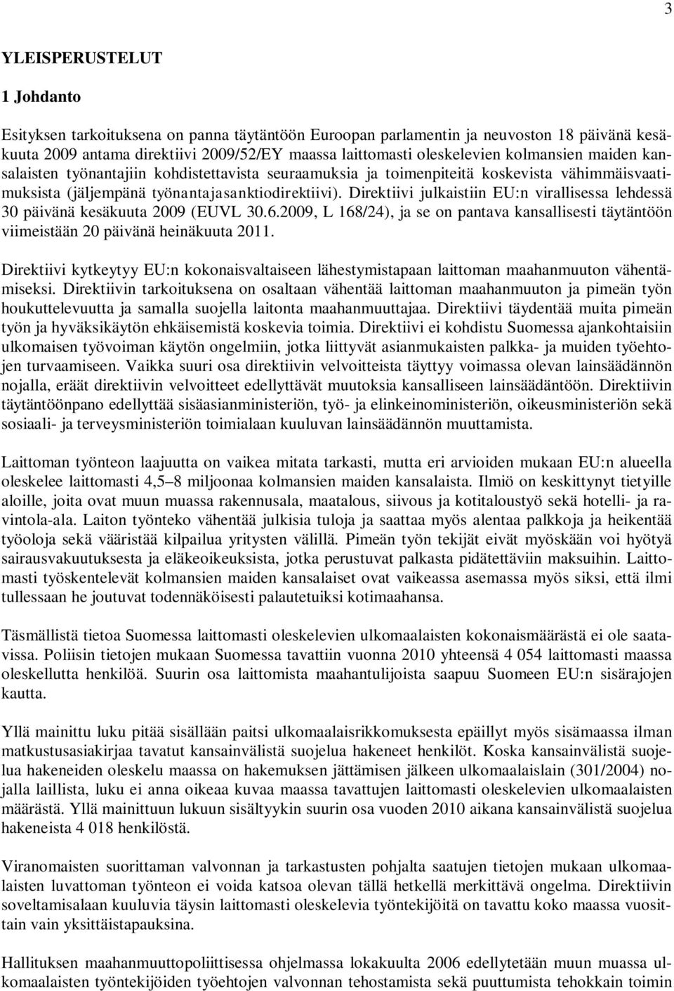 Direktiivi julkaistiin EU:n virallisessa lehdessä 30 päivänä kesäkuuta 2009 (EUVL 30.6.2009, L 168/24), ja se on pantava kansallisesti täytäntöön viimeistään 20 päivänä heinäkuuta 2011.